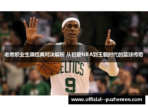 老詹职业生涯经典对决解析 从初登NBA到王朝时代的篮球传奇