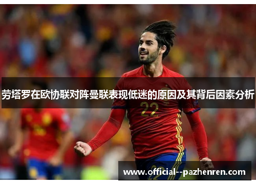 劳塔罗在欧协联对阵曼联表现低迷的原因及其背后因素分析