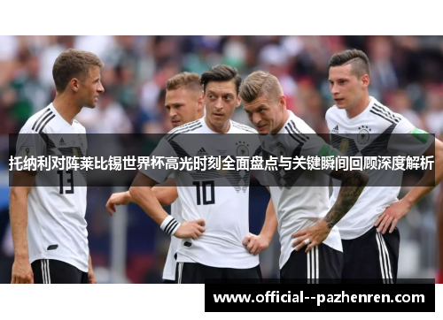 托纳利对阵莱比锡世界杯高光时刻全面盘点与关键瞬间回顾深度解析