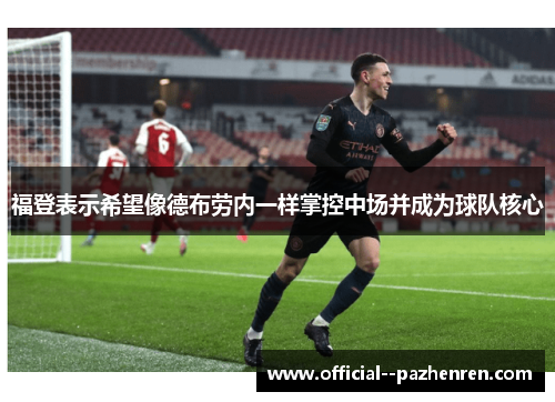 福登表示希望像德布劳内一样掌控中场并成为球队核心