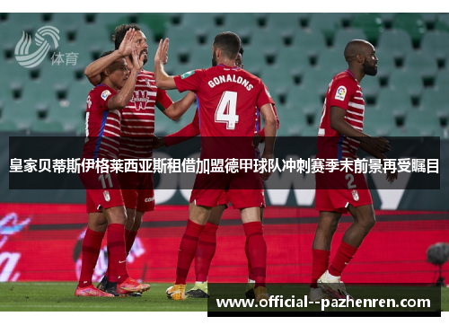 皇家贝蒂斯伊格莱西亚斯租借加盟德甲球队冲刺赛季末前景再受瞩目