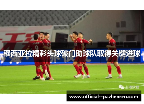 穆西亚拉精彩头球破门助球队取得关键进球